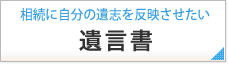 相続に自分の遺志を反映させたい 遺言書